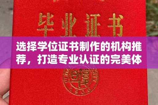 五家渠选择学位证书制作的机构推荐，打造专业认证的完美体验