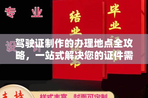 五家渠驾驶证制作的办理地点全攻略，一站式解决您的证件需求