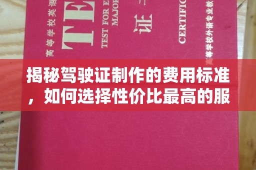 五家渠揭秘驾驶证制作的费用标准，如何选择性价比最高的服务？