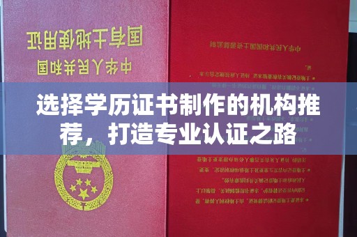 五家渠选择学历证书制作的机构推荐，打造专业认证之路