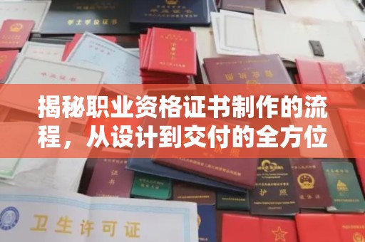 五家渠揭秘职业资格证书制作的流程，从设计到交付的全方位解析